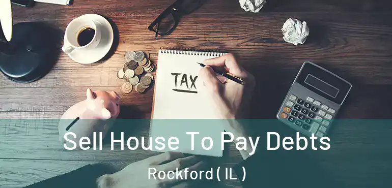  Sell House To Pay Debts Rockford ( IL )