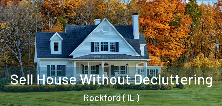  Sell House Without Decluttering Rockford ( IL )